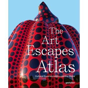 The Art Escapes Atlas: Cultural Experiences Around the Globe -- Gestalten